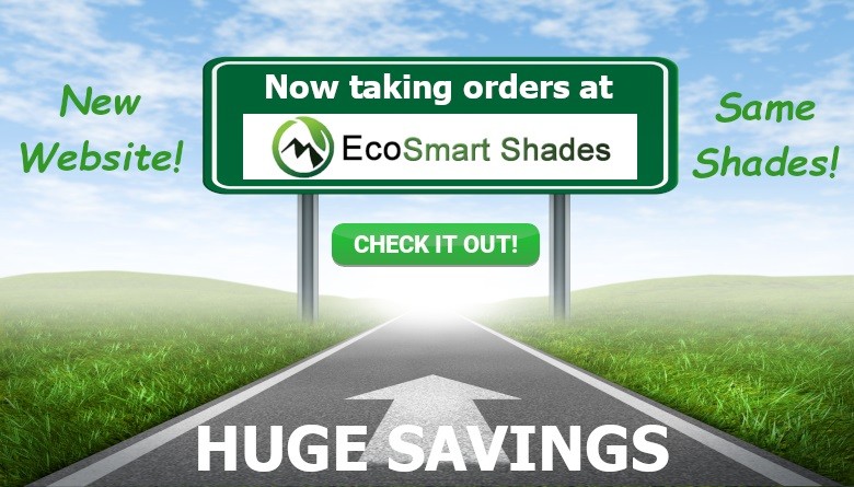Now taking orders at our NEW website - EcoSmartShades.com!